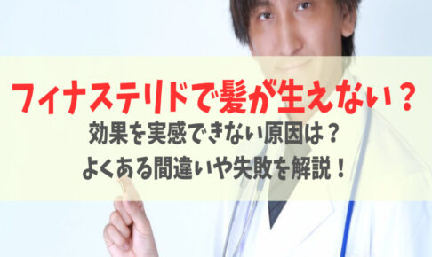 フィナステリドで髪は生えない？やりがちな失敗例5つと確認事項を解説