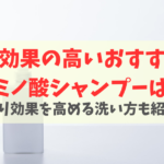 育毛効果を高めるアミノ酸シャンプー5選！薄毛を悪化させる成分も解説